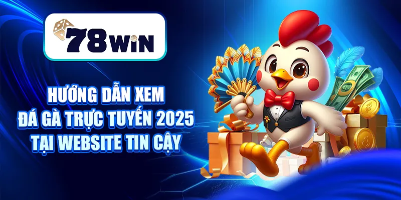 Hướng Dẫn Xem Đá Gà Trực Tuyến 2025 Tại Website Tin Cậy