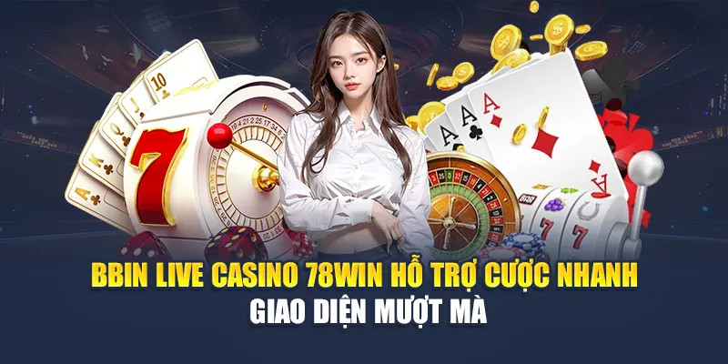 BBIN Live Casino 78WIN – Cược Nhanh, Giao Diện Mượt Mà 4 BBIN Live Casino 78WIN Hỗ Trợ Cược Nhanh, Giao Diện Mượt Mà