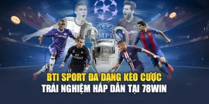BTI Sport Đa Dạng Kèo Cược - Trải Nghiệm Hấp Dẫn Tại 78WIN