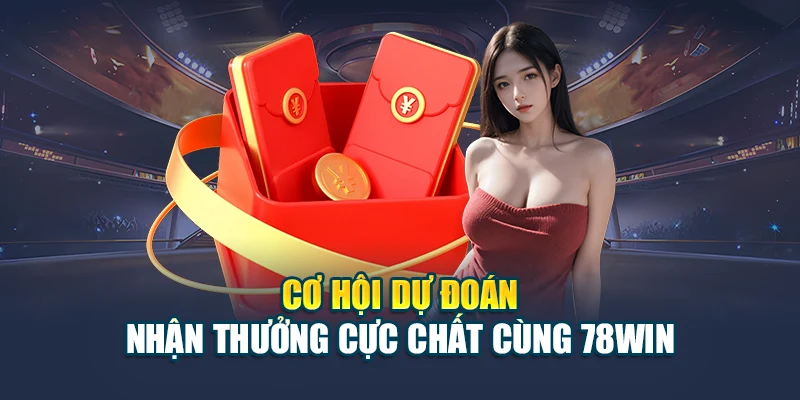 Khuyến Ra Mắt Đại Sứ Thương Hiệu 78WIN, Thưởng 78 Triệu 5 Cơ hội dự đoán – Nhận thưởng cực chất cùng 78WIN
