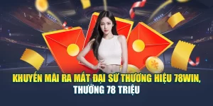 Khuyến Ra Mắt Đại Sứ Thương Hiệu 78WIN, Thưởng 78 Triệu