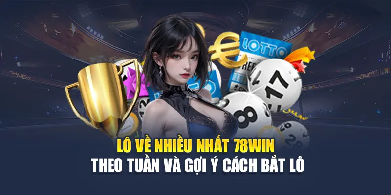 Lô Về Nhiều Nhất 78WIN Theo Tuần Và Gợi Ý Cách Bắt Lô 4 Lô Về Nhiều Nhất 78WIN Theo Tuần Và Gợi Ý Cách Bắt Lô