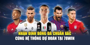 Nhận Định Bóng Đá Chuẩn Xác Cùng Hệ Thống Dự Đoán Tại 78WIN