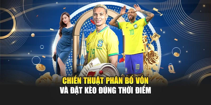 Chiến thuật phân bổ vốn và đặt kèo đúng thời điểm