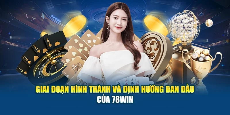 Giai đoạn hình thành và định hướng ban đầu của 78Win
