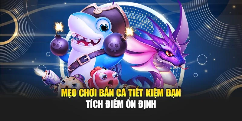 Mẹo Chơi Bắn Cá Dễ Thắng Và Tiết Kiệm Đạn Hiệu Quả 5 Mẹo chơi bắn cá tiết kiệm đạn tích điểm ổn định