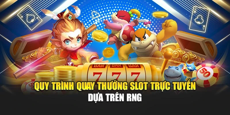 Quy trình quay thưởng slot trực tuyến dựa trên RNG