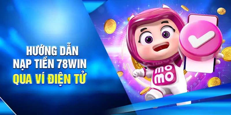 Hướng dẫn nạp tiền 78win qua ví điện tử